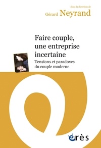 Gérard Neyrand - Faire couple, une entreprise incertaine - Tensions et paradoxes du couple moderne.