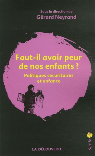 Gérard Neyrand - Faut-il avoir peur de nos enfants ? - Politiques sécuritaires et enfance.