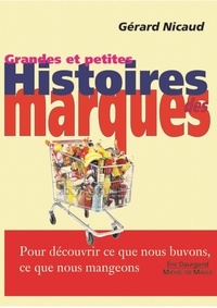 Gérard Nicaud - Grandes & petites histoires des marques - Pour découvrir ce que nous buvons, ce que nous mangeons....