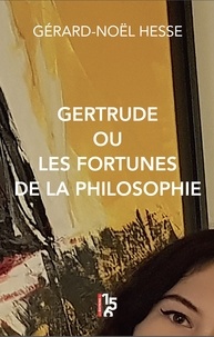 Gérard-Noël Hesse - Gertrude ou les fortunes de la philosophie.