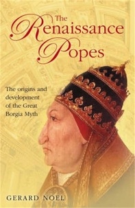 Gerard Noel - The Renaissance Popes: Culture, Power, and the Making of the Borgia Myth.