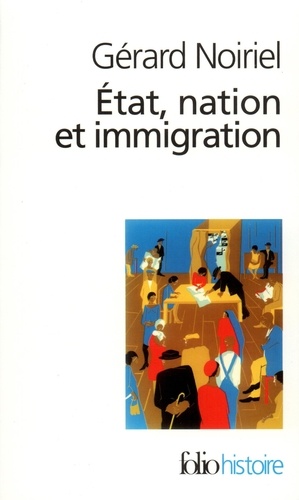 Gérard Noiriel - Etat, nation et immigration - Vers une histoire du pouvoir.