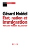 Gérard Noiriel - Etat, nation et immigration. - Vers une histoire du pouvoir.