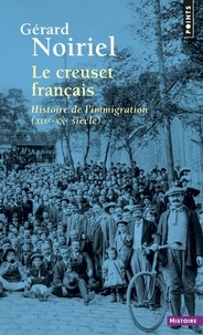 Gérard Noiriel - Le creuset français - Histoire de l'immigration (XIXe-XXe siècle).