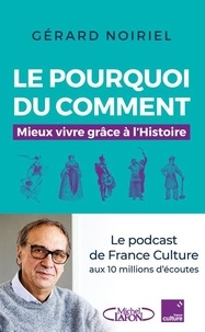 Gérard Noiriel - Le pourquoi du comment - Mieux vivre grâce à l'Histoire.