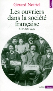 Gérard Noiriel - Les Ouvriers Dans La Societe Francaise. 19eme-20eme Siecle.