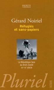 Gérard Noiriel - Réfugiés et sans-papiers - La République face au droit d'asile XIXe-XXe siècle.