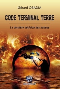 Gerard Obadia - Code Terminal Terre - La dernière décision des nations.