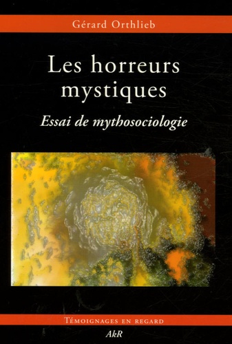 Gérard Orthlieb - Les horreurs mystiques - Essai de mythosociologie.