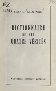 Gérard Ouahnon - Dictionnaire de mes quatre vérités.