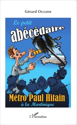 Gérard Oulion - Le petit abécédaire du Métro Paul Hitain à la Martinique.