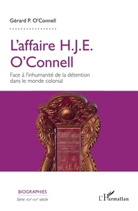 Gérard P. O'Connell - L'affaire H.J.E. O'Connell - Face à l'inhumanité de la détention dans le monde colonial.