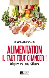 Gérard Pacaud - Alimentation : Il faut tout changer ! - Adoptez les bons réflexes.