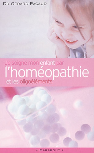 Gérard Pacaud - Je Soigne Mon Enfant Par L'Homeopathie Et Les Oligoelements.