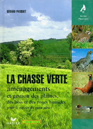 Gérard Pasquet - La Chasse Verte. Amenagements Et Gestion Des Plaines, Des Bois Et Des Zones Humides Pour Le Retour Du Petit Gibier.