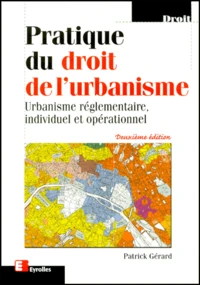 Pratique Du Droit De L'Urbanisme. Urbanisme Reglementaire, Individuel Et Operationnel, 2eme Edition