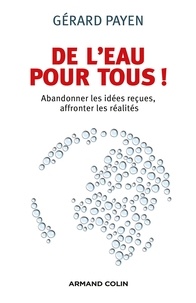 Gérard Payen - De l'eau pour tous ! - Abandonner les idées reçues, affronter les réalités.