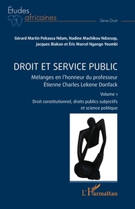 Gérard Pekassa Ndam et Nadine Machikou - Droit et service public - Mélanges en l'honneur du professeur Etienne Charles Lekene Donfack Volume 1, Droit constitutionnel, droits publics subjectifs et science politique.