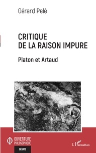 Gérard Pelé - Critique de la raison impure - Platon et Artaud.