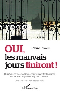 Gérard Perrier - Oui les mauvais jours finiront ! - Des récits de vie politiques pour réinventer la gauche (PCF, PS et Raymond Aubrac).