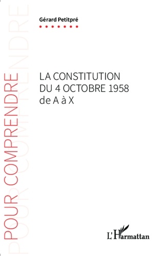 Gérard Petitpré - La Constitution du 4 octobre 1958 de A à X.