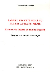 Gérard Piacentini - Samuel Beckett mis à nu pars ses auteurs, même - Essai sur le théâtre de Samuel Beckett.