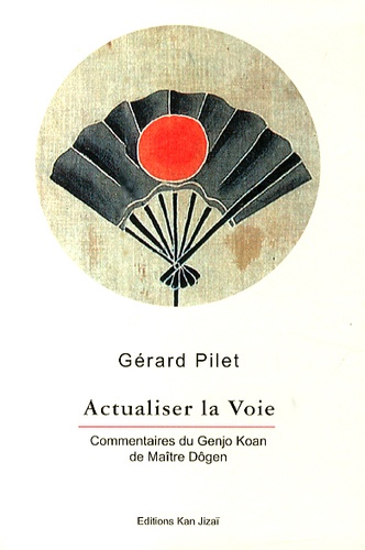 Gérard Pilet - Actualiser la Voie - Commentaires du Genjo Koan de Maître Dôgen.