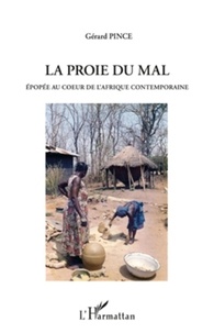Gérard Pince - La proie du mal - Epopée au coeur de l'Afrique contemporaine.