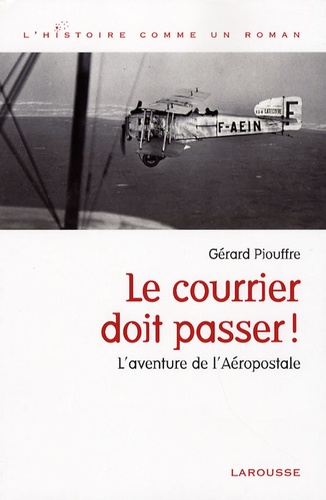 Gérard Piouffre - Le courrier doit passer ! - L'aventure de l'Aéropostale.