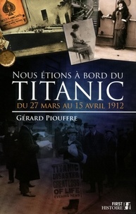 Gérard Piouffre - Nous étions à bord du titanic - Du 27 mars au 15 avril 1912.