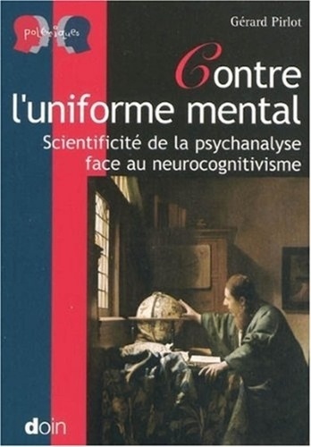 Gérard Pirlot - Contre l'uniforme mental - Scientificité de la psychanalyse face au neurocognitivisme.