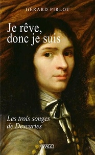 Gérard Pirlot - Je rêve, donc je suis - Les trois songes de Descartes.