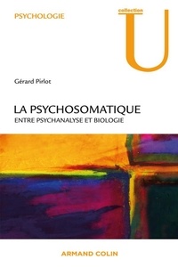 Gérard Pirlot - La psychosomatique - Entre psychanalyse et biologie.