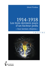 Gérard Pirodeau - 1914-1918 - Les trois derniers jours d'un facteur poilu.