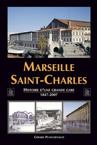 Gérard Planchenault - Marseille Saint-Charles - Histoire d'une grande gare, 1847-2007.