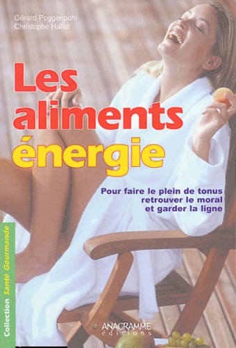 Gérard Poggenpohl et Christophe Haller - Les aliments énergie - 40 recettes pour rayonner de vitalité.