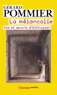 Gérard Pommier - La mélancolie - Vie et oeuvre d'Althusser.