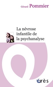 Gérard Pommier - La névrose infantile de la psychanalyse.