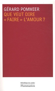 Gérard Pommier - Que veut dire "faire" l'amour ?.