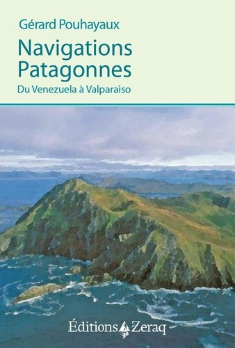 Gérard Pouhayaux - Navigations Patagonnes - Du Venezuela à Valparaíso.