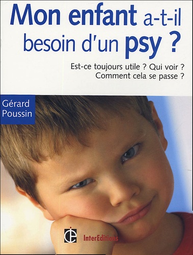 Gérard Poussin - Mon enfant a-t-il besoin d'un psychologue ? - Est-ce toujours utile ? Qui voir ? Quand ? Toutes les réponses à vos questions.