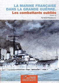 Gerard Prevoteaux. - La Marine Française dans la Grande Guerre. Les combattants oubliés. Tome 2.