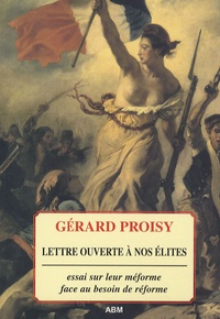 Gérard Proisy - Lettre ouverte à nos élites - Essai sur leur méforme face au besoin de réforme.