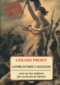 Gérard Proisy - Lettre ouverte à nos élites - Essai sur leur méforme face au besoin de réforme.