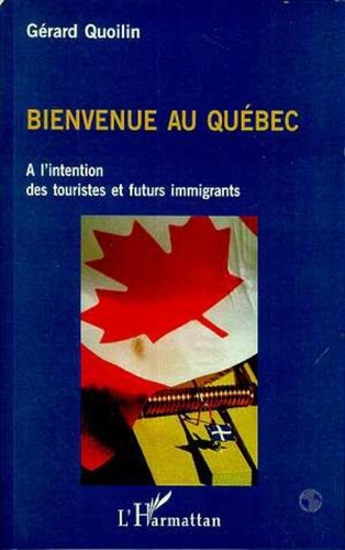 Gérard Quoilin - BIENVENUE AU QUEBEC. - A l'intention des touristes et futurs immigrants.