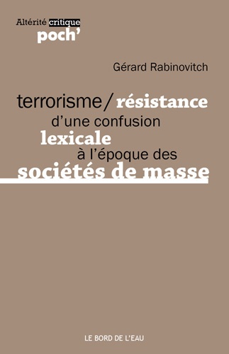Gérard Rabinovitch - Terrorisme/Résistance - D'une confusion lexicale à l'époque des sociétés de masse.