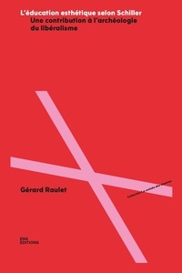 Gérard Raulet - L'éducation esthétique selon Schiller - Une contribution à l'archéologie du libéralisme.