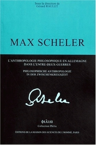 Gérard Raulet - Max Scheller - L'anthropologie philosophique en Allemagne dans l'entre-deux guerres : Philosophische Anthropologie in der Zwischenkriegszeit.