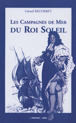 Gérard Recorbet - Les campagnes de mer du Roi Soleil.