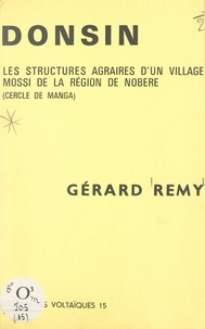 Gérard Rémy et Guy Le Moal - Donsin : les structures agraires d'un village mossi de la région de Nobéré, cercle de Manga.